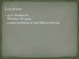 413 E. Madison St.Waterloo, WI 535949 miles northwest of Lake Mills on Hwy 89Location