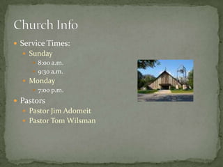 Church InfoService Times:Sunday8:00 a.m.9:30 a.m.Monday7:00 p.m.PastorsPastor Jim AdomeitPastor Tom Wilsman