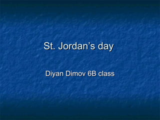 St. Jordan’s day

Diyan Dimov 6B class
 