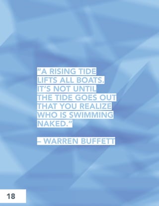 18
“A RISING TIDE
LIFTS ALL BOATS.
IT’S NOT UNTIL
THE TIDE GOES OUT
THAT YOU REALIZE
WHO IS SWIMMING
NAKED.”
– WARREN BUFFETT
 