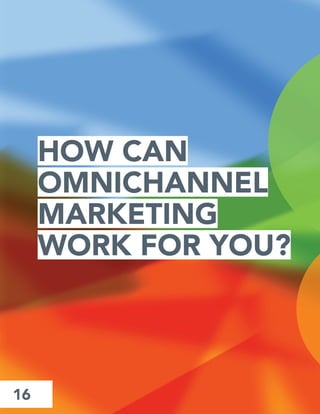 16
HOW CAN
OMNICHANNEL
MARKETING
WORK FOR YOU?
 