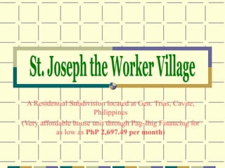 A Residential Subdivision located at Gen. Trias, Cavite, Philippines (Very affordable house unit through Pag-Ibig Financing for as low as  PhP   2,697.49 per month ) St. Joseph the Worker Village 