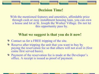 Dignidad House Sample Computation (Pag-Ibig Financing) P 2,697.49 30 Years to Pay P 2,876.49 25 Years to Pay P 2,500.00 Monthly Down Payment  payable in 6 months Monthly Amortization of Pag-Ibig loanable amount  (including MRI/Fire insurance) P 3,165.01 20 Years to Pay P 15,00.00 Net DP   (TDP less RF payable in cash with discount or in equal installment at 0% interest) P 5,000.00 Less: Reservation Fee (RF) P 20,000.00 Total Down Payment (TDP)  TCP less Pag-Ibig loanable amount) P 400,000.00 Maximum Loanable Amount through Pag-Ibig P 420,000.00 Total Contract Price (TCP) 