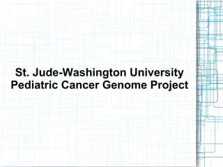 St. Jude-Washington University
Pediatric Cancer Genome Project
 