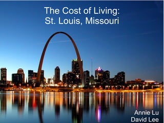 The Cost of Living: St. Louis, Missouri Annie Lu David Lee 