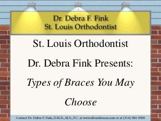 St. Louis Orthodontist
Dr. Debra Fink Presents:
Types of Braces You May

Choose

 