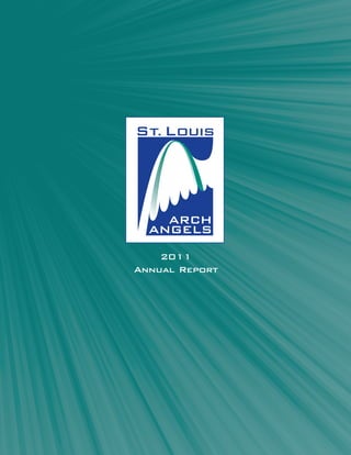2011
                                      Annual Report




      St. Louis Arch Angels
One Metropolitan Square, Suite 1300
       St. Louis, MO 63102

    www.stlouisarchangels.com
 