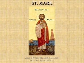 St. Mark Week 3 of the Holy Joyous 50 Days! April 26 – Baramouda 27 