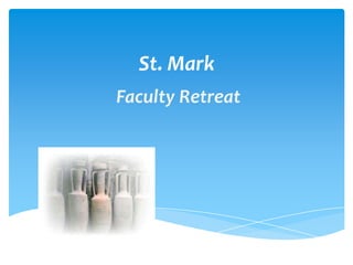 St. Mark
Faculty Retreat
 
