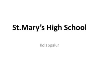 St.Mary’s High School

       Kolappalur
 