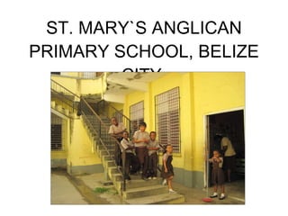 ST. MARY`S ANGLICAN PRIMARY SCHOOL, BELIZE CITY  