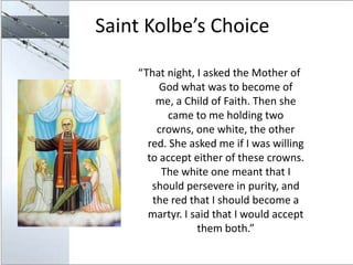Saint Kolbe’s Choice

    “That night, I asked the Mother of
         God what was to become of
        me, a Child of Fai...