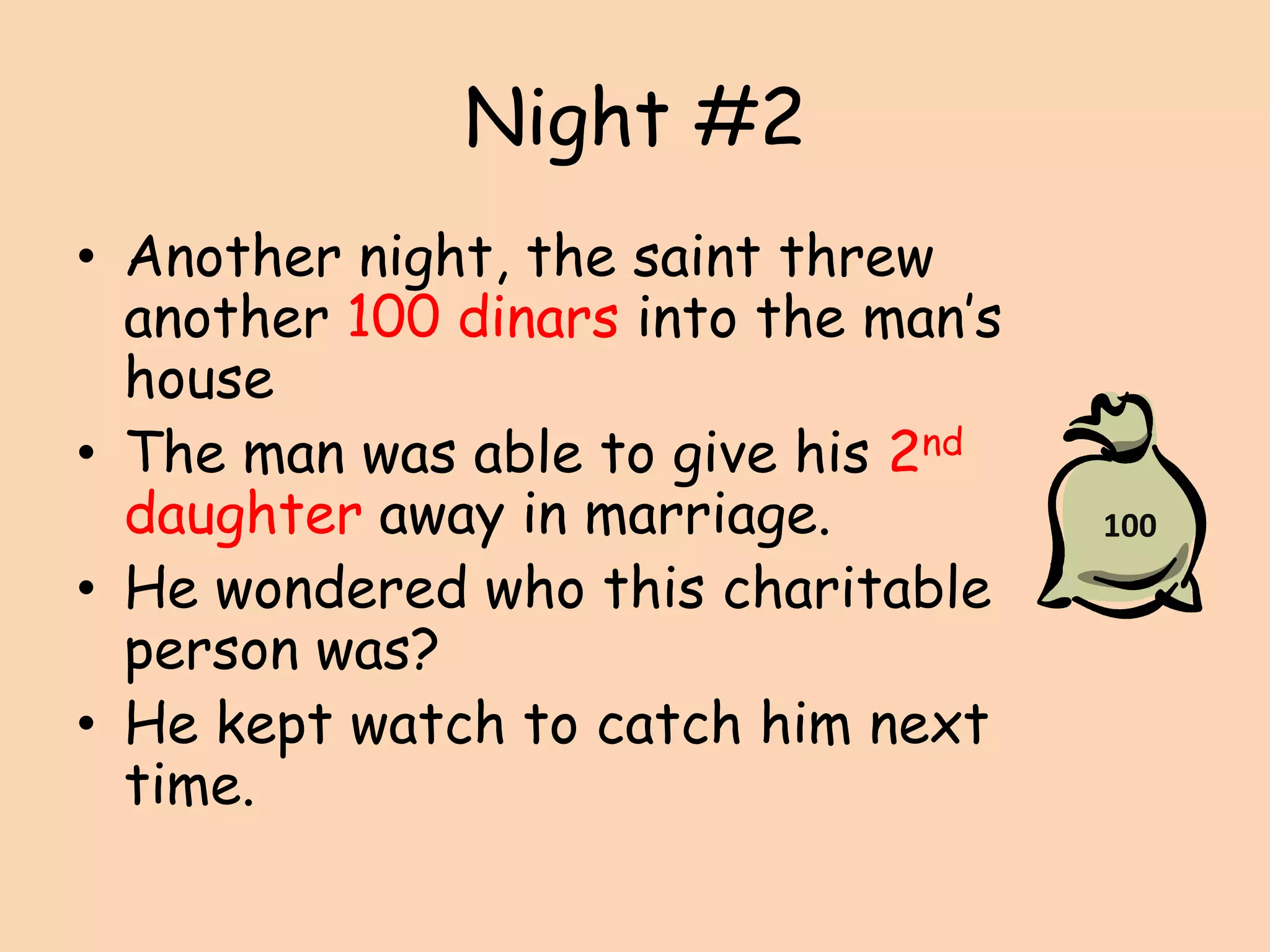 Night #2Another night, the saint threw another 100 dinars into the man’s houseThe man was able to give his 2nd daughter away in marriage. He wondered who this charitable person was? He kept watch to catch him next time.100