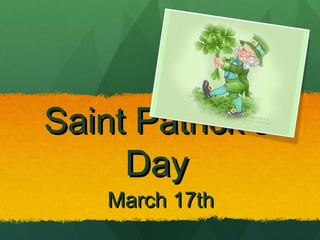 Saint Patrick’s
     Day
    March 17th
 