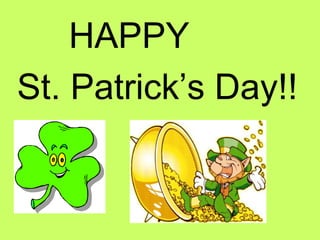 HAPPY
St. Patrick’s Day!!
 