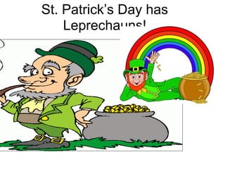 St. Patrick’s Day has
    Leprechauns!
 
