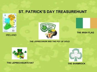 ST. PATRICK’S DAY TREASUREHUNT THE IRISH FLAG THE LEPRECHAUN AND THE POT OF GOLD THE SHAMROCK IRELAND THE LEPRECHAUN’S HAT 