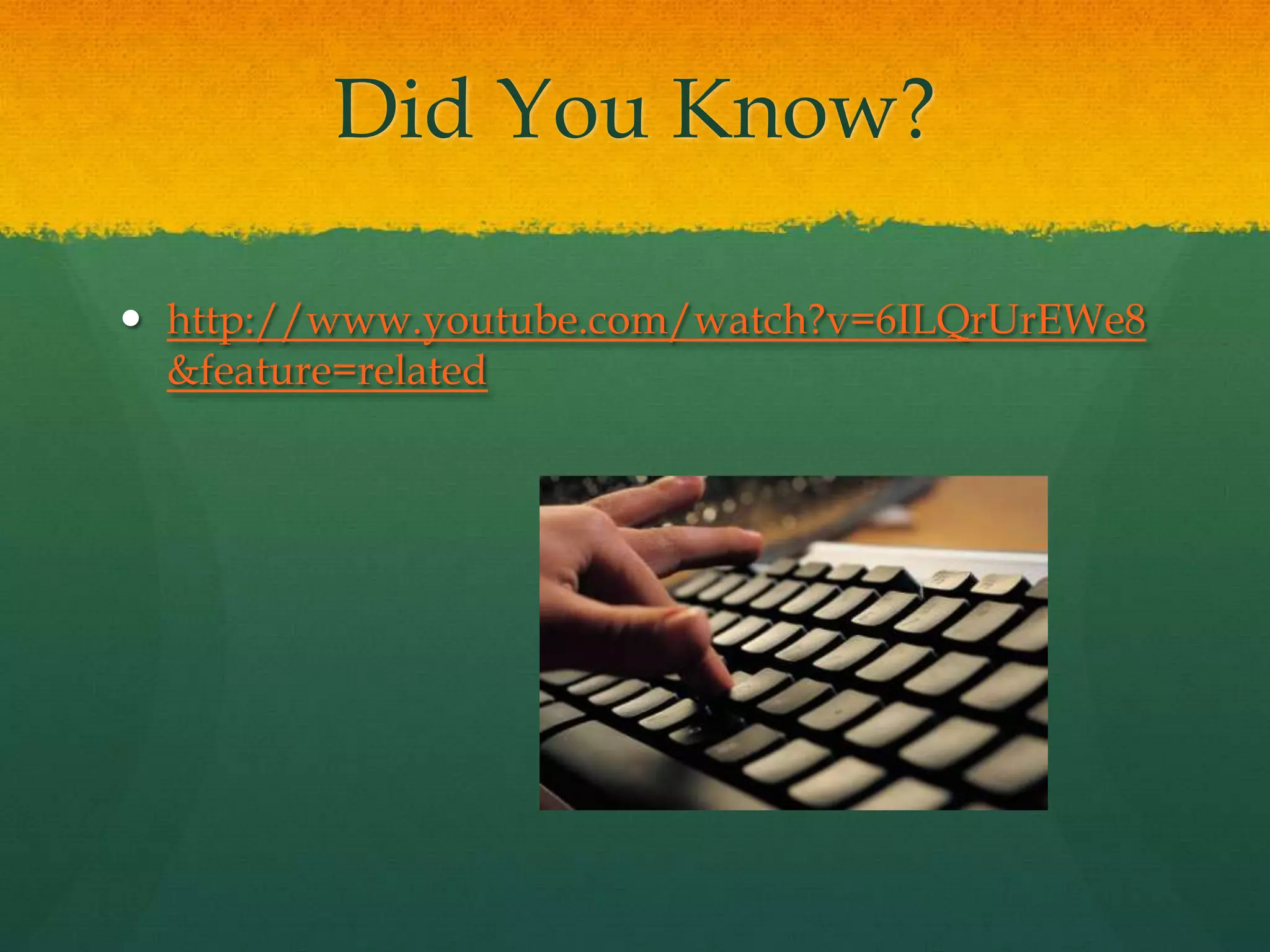 Did You Know?

 http://www.youtube.com/watch?v=6ILQrUrEWe8
  &feature=related
 