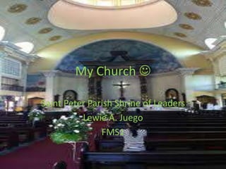 My Church 

Saint Peter Parish Shrine of Leaders
          Lewie A. Juego
               FMS1
 