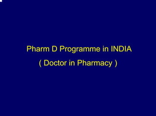 Pharm D Programme in INDIA
   ( Doctor in Pharmacy )
 