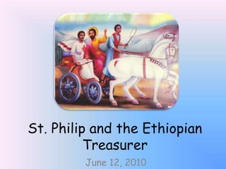 St. Philip and the Ethiopian Treasurer June 12, 2010 