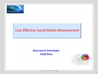 Cost Effective Social Media Measurement




          Sharp Search Technologies
                 Geoff Sharp




               (c) Sharp Search Technologies
                                               1
 