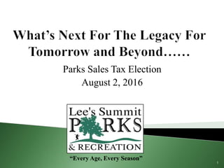 Parks Sales Tax Election
August 2, 2016
1
“Every Age, Every Season”
 
