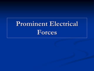 Prominent Electrical
Forces
 