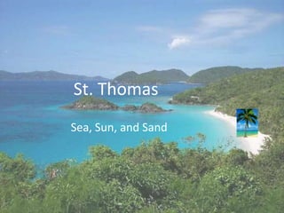 St. Thomas
Sea, Sun, and Sand
 