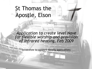 St Thomas the Apostle, Elson Application to create level Nave for flexible worship and provision of Infrared heating, Feb 2009 (slideshow to support faculty application) 