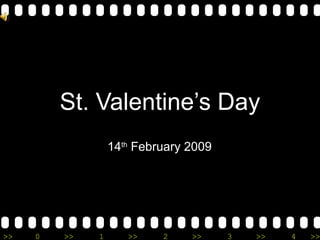 >> 0 >> 1 >> 2 >> 3 >> 4 >>
St. Valentine’s Day
14th
February 2009
 