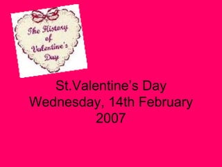 St.Valentine’s Day Wednesday, 14th February 2007 