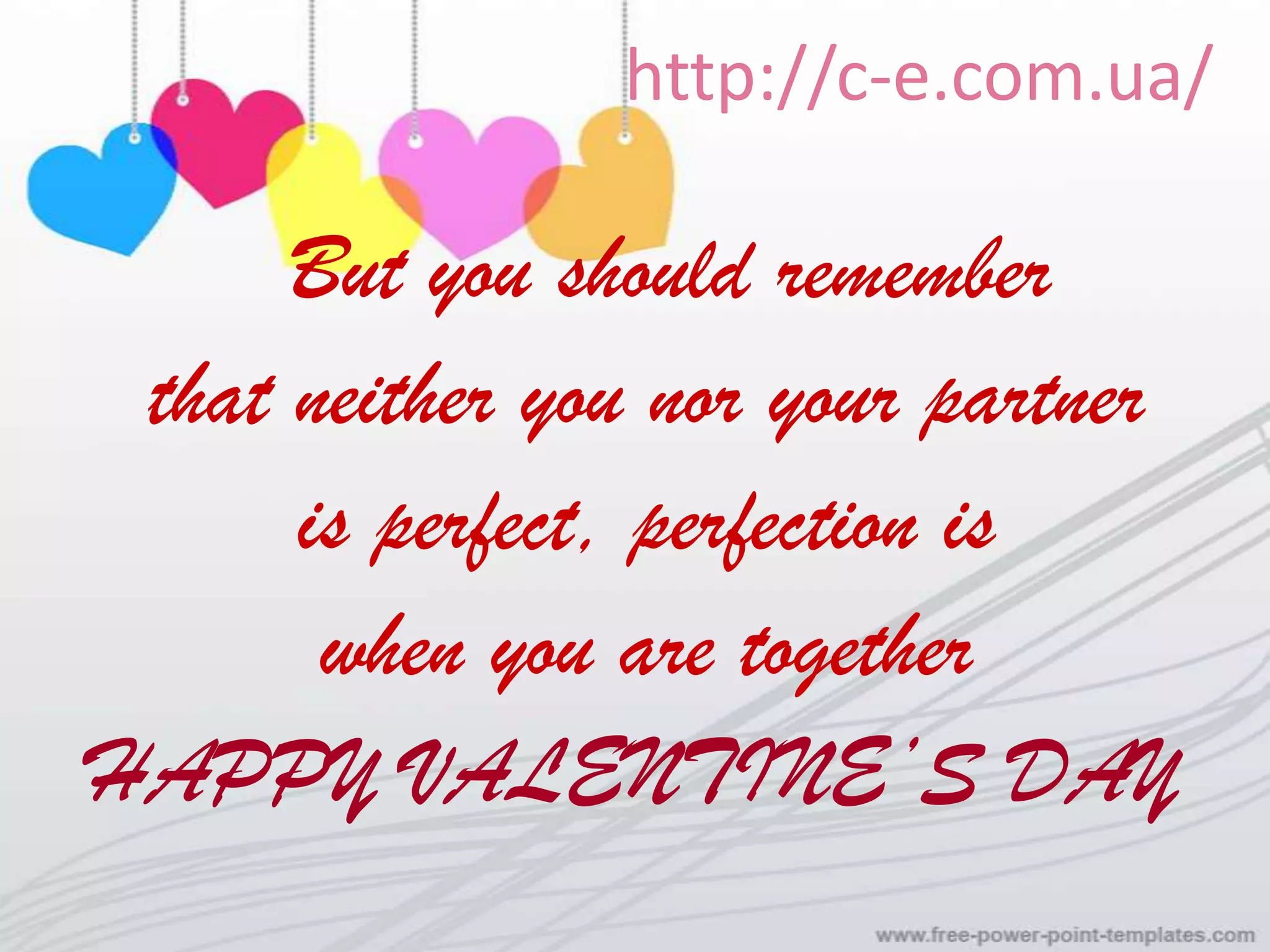 http://c-e.com.ua/

      But you should remember
 that neither you nor your partner
      is perfect, perfection is
       when you are together
HAPPY VALENTINE’S DAY
 