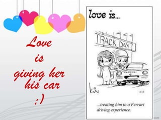 Love
    is
giving her
  his car
    ;)
 