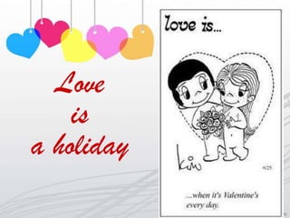 Love
    is
a holiday
 