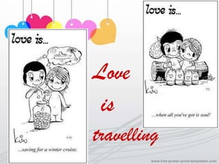 Love
 is
travelling
 