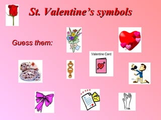 St. Valentine’s s ymbols Guess them: 