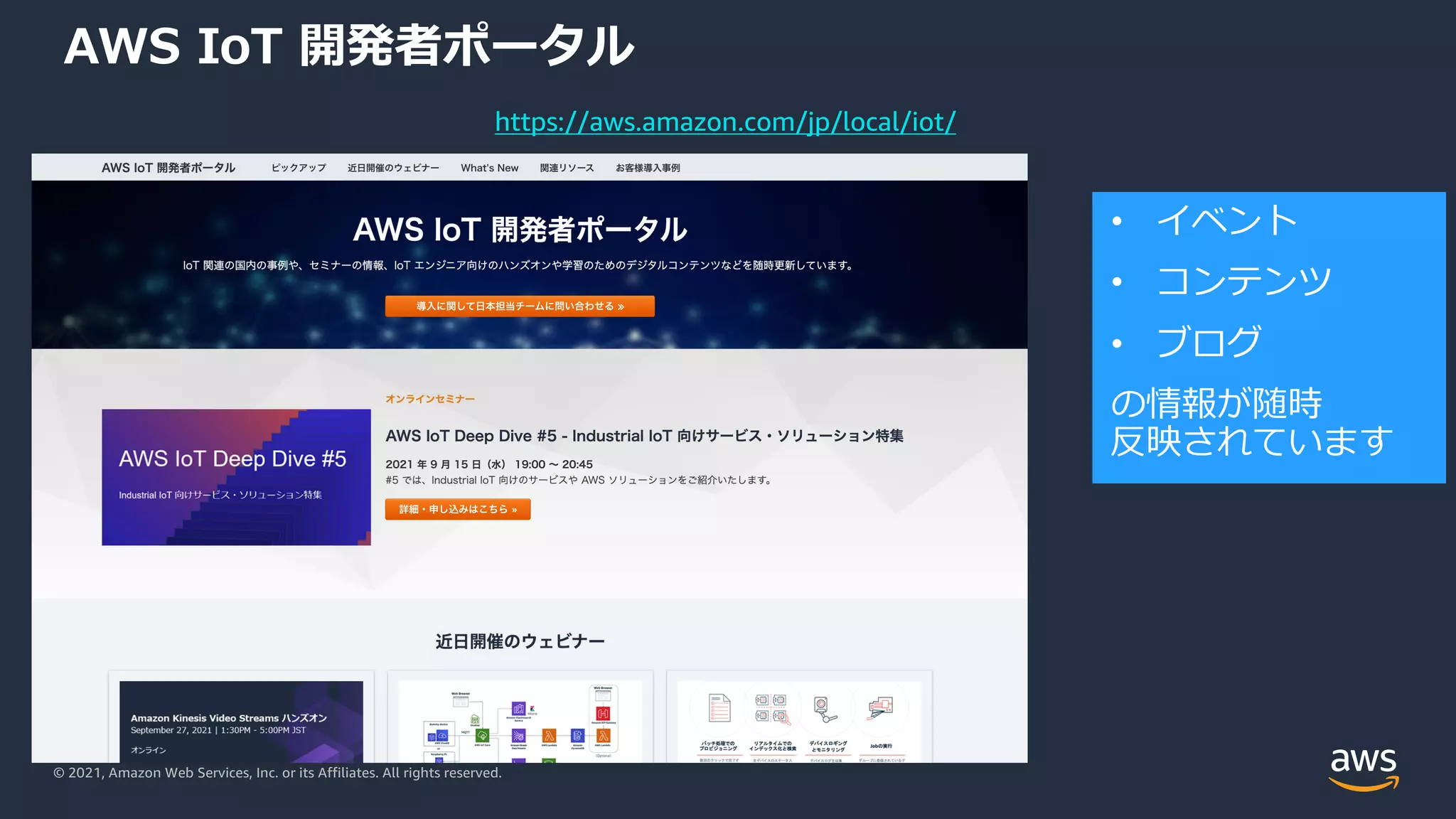 © 2021, Amazon Web Services, Inc. or its Affiliates. All rights reserved.
AWS IoT 開発者ポータル
• イベント
• コンテンツ
• ブログ
の情報が随時
反映されています
https://aws.amazon.com/jp/local/iot/
 