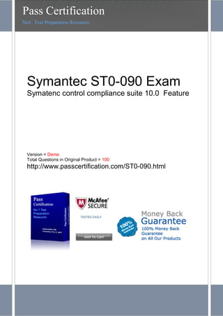 Symantec ST0-090 Exam
Symatenc control compliance suite 10.0 Feature
Version = Demo
Total Questions in Original Product = 100
http://www.passcertification.com/ST0-090.html
Pass Certification
No1. Test Preparation Resource
 