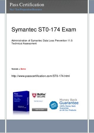 Symantec ST0-174 Exam
Administration of Symantec Data Loss Prevention 11.5
Technical Assessment
Version = Demo
http://www.passcertification.com/ST0-174.html
Pass Certification
No.1 Test Preparation Resource
 
