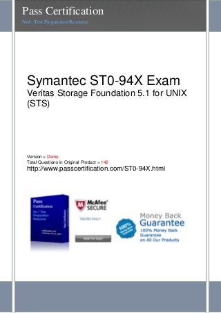 Symantec ST0-94X Exam
Veritas Storage Foundation 5.1 for UNIX
(STS)
Version = Demo
Total Questions in Original Product = 142
http://www.passcertification.com/ST0-94X.html
Pass Certification
No1. Test Preparation Resource
 