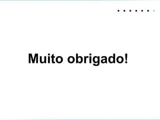 .   .   . . . .  .  Muito obrigado! 