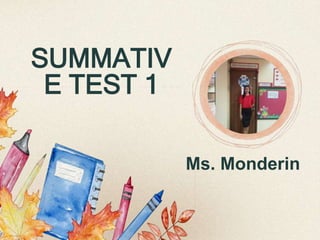 SUMMATIV
E TEST 1
Ms. Monderin
 