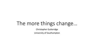 The more things change…
Christopher Gutteridge
University of Southampton
 