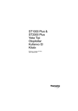 ST1000 Plus &
ST2000 Plus
Yeke Tipi
Otopilotlar
Kullanıcı El
Kitabı
Doküman numarası: 81130-3
Tarih: Haziran 2001

 