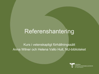 Referenshantering
Kurs i vetenskapligt förhållningssätt
Anna Wilner och Helena Vallo Hult, NU-biblioteket

 