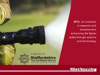 ST15; An evolution
in research and
development,
enhancing ﬁre ﬁghter
safety through science
and technology.
In collaboration with
 