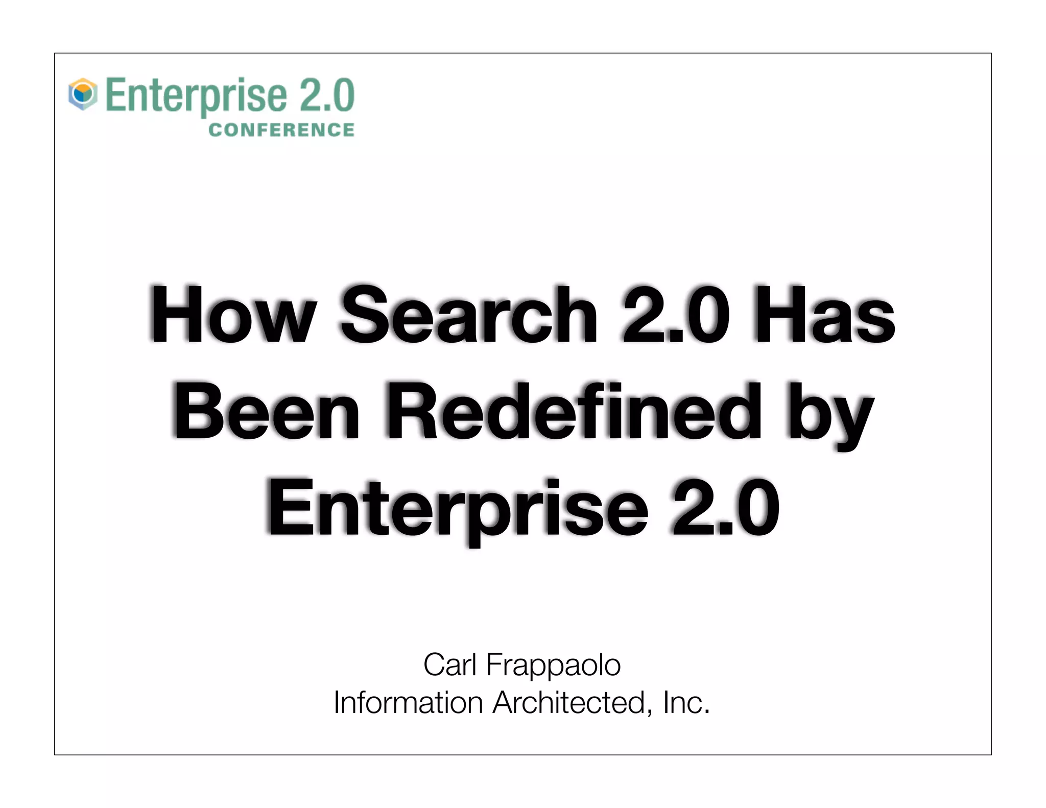 How Search 2.0 Has
Been Redeﬁned by
  Enterprise 2.0
          Carl Frappaolo
    Information Architected, Inc.
 