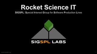 © 2015 SIGSPL.org
Rocket Science IT
SIGSPL: Special Interest Group for Software Production Lines
sigspl LABS
1
 