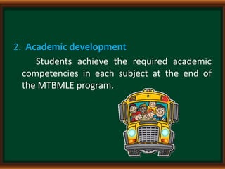 2. Academic development
Students achieve the required academic
competencies in each subject at the end of
the MTBMLE program.
 